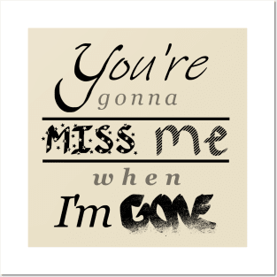 You're gonna miss me when I'm gone Posters and Art